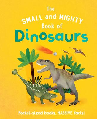 Small and Mighty #: The Small and Mighty Book of Dinosaurs