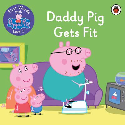 First Words with Peppa Level 5: Daddy Pig Gets Fit