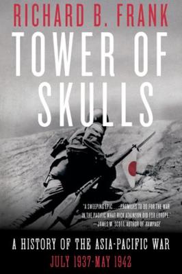 Tower of Skulls: A History of the Asia-Pacific War, Volume I: July 1937-May 1942