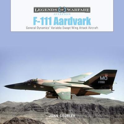 F-111 Aardvark: General Dynamics' Variable-Swept-Wing Attack Aircraft