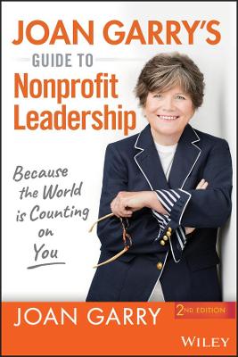 Joan Garry's Guide to Nonprofit Leadership: Because Nonprofits are Messy