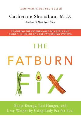 Fatburn Fix, The: Boost Energy, End Hunger, and Lose Weight by Using Body Fat for Fuel