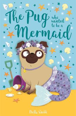 Peggy the Pug: The Pug Who Wanted to Be a Mermaid