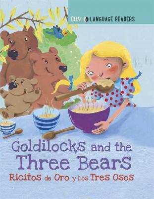 Dual Language Readers: Goldilocks and the Three Bears / Ricitos De Oro Y Los Tres Osos (Bilingual)