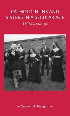 Catholic Nuns and Sisters in a Secular Age