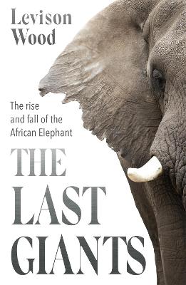 Last Giants, The: The Rise and Fall of the African Elephant