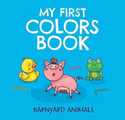 Barnyard Basics #02: My First Colors Book: Barnyard Animals