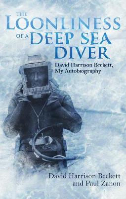 Loonliness of a Deep Sea Diver, The: David Beckett, My Autobiography