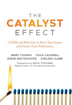 Catalyst Effect, The: 12 Skills and Behaviors to Boost Your Impact and Elevate Team Performance