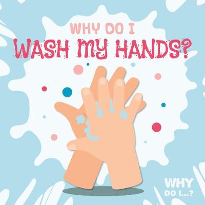 Why Do I?: Why Do I Wash My Hands?
