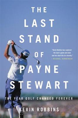 Last Stand of Payne Stewart, The: The Year Golf Changed Forever