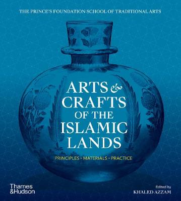 Arts and Crafts of the Islamic Lands: Principles Materials Practice