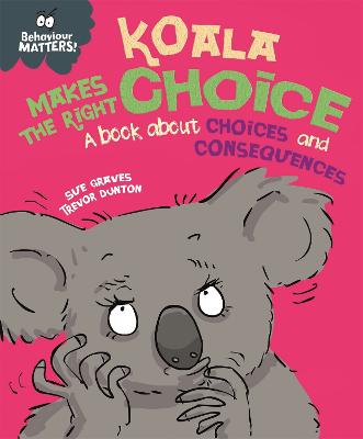 Behaviour Matters: Koala Makes the Right Choice: A Book about Choices and Consequences