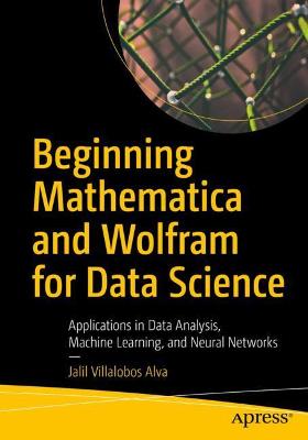 Beginning Mathematica and Wolfram for Data Science  (1st Edition)