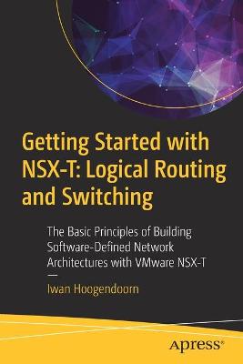 Getting Started with NSX-T: Logical Routing and Switching  (1st Edition)