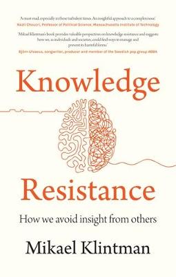 Knowledge Resistance: How We Avoid Insight from Others