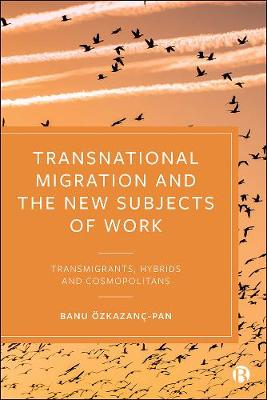 Transnational Migration and the New Subjects of Work: Transmigrants, Hybrids and Cosmopolitans