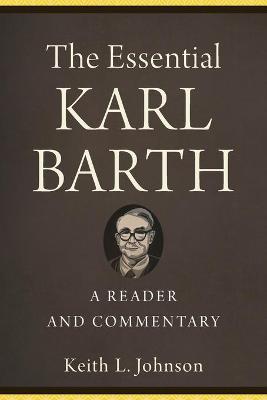 Essential Karl Barth, The: A Reader and Commentary
