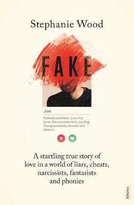 Fake: A Startling True Story Of Love In A World Of Liars, Cheats, Narcissists, Fantasists and Phonies