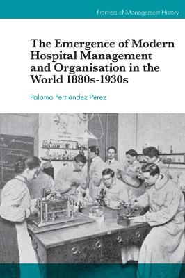 The Emergence of Modern Hospital Management and Organization in the World 1880s-1930s