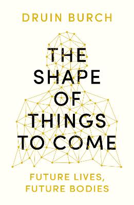 Shape of Things to Come, The: Exploring the Future of the Human Body