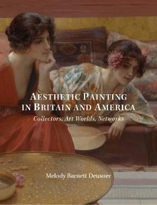 Aesthetic Painting in Britain and America - Collectors, Art Worlds, Networks