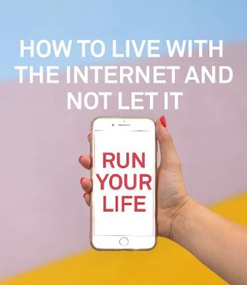How to Live With the Internet and Not Let It Run Your Life