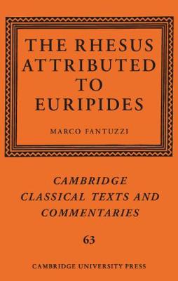 Cambridge Classical Texts and Commentaries: The Rhesus Attributed to Euripides