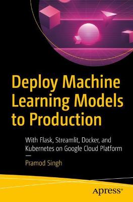 Deploy Machine Learning Models to Production  (1st Edition)