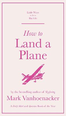 Little Ways to Live a Big Life: How to Land a Plane