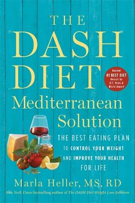 Dash Diet Mediterranean Solution, The: The Best Eating Plan to Control Your Weight and Improve Your Health for Life