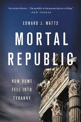 Mortal Republic: How Rome Fell Into Tyranny