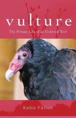 Vulture: The Private Life of an Unloved Bird
