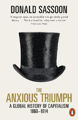 Anxious Triumph, The: A Global History of Capitalism, 1860-1914
