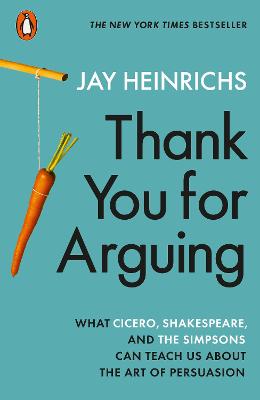 Thank You for Arguing: What Cicero, Shakespeare and the Simpsons Can Teach Us About the Art of Persuasion (New Edition)
