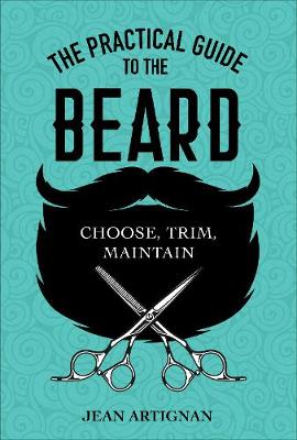 Practical Guide to the Beard: Choose, Trim, Maintain