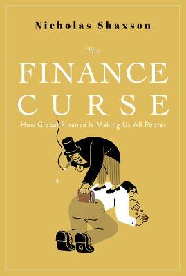 Finance Curse, The: How Global Finance is Making Us All Poorer