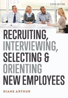 Recruiting, Interviewing, Selecting, and Orienting New Employees  (6th Edition)