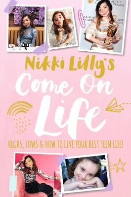 Nikki Lilly's Come on Life: Highs, Lows and How to Live Your Best Teen Life