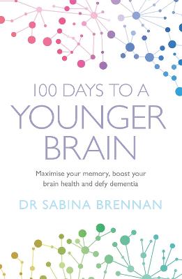100 Days to a Younger Brain: Maximise Your Memory, Boost Your Brain Health and Defy Dementia