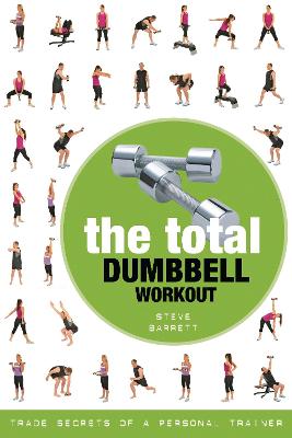 Total Dumbbell Workout, The: Trade Secrets of a Personal Trainer