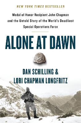 Alone at Dawn: Medal of Honor Recipient John Chapman and the Untold Story of the World's Deadliest Special Operations