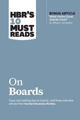Harvard Business Review's Must Reads: HBR's 10 Must Reads on Boards