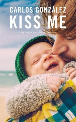 Kiss Me!: How to Raise Your Children with Love