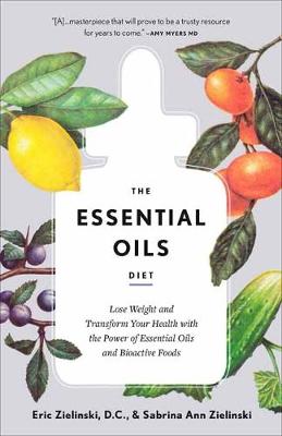 Essential Oils Diet, The: Lose Weight and Transform Your Health with the Power of Essential Oils and Bioactive Foods