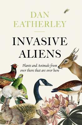 Invasive Aliens: The Plants and Animals from Over There That are Over Here