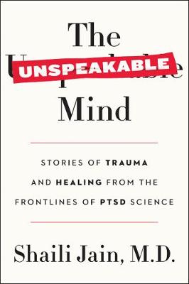 Unspeakable Mind, The: Stories of Trauma and Healing from the Frontlines of PTSD Science