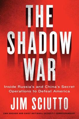 Shadow War, The: Inside Russia's and China's Secret Operations to Defeat America
