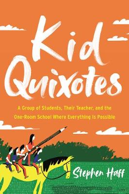 Kid Quixotes: A Group of Students, Their Teacher, and the One-Room School Where Everything Is Possible
