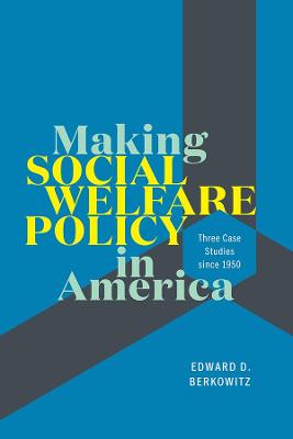 Making Social Welfare Policy in America: Three Case Studies Since 1950